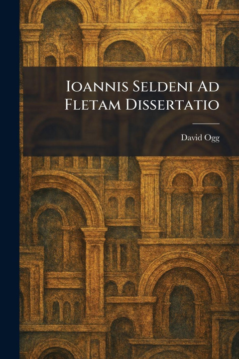 Kniha Ioannis Seldeni Ad Fletam Dissertatio David Ogg
