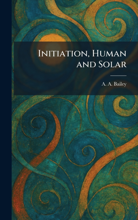 Kniha Initiation, Human and Solar A. A. Bailey