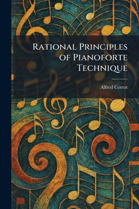 Kniha Rational Principles of Pianoforte Technique Alfred Cortot