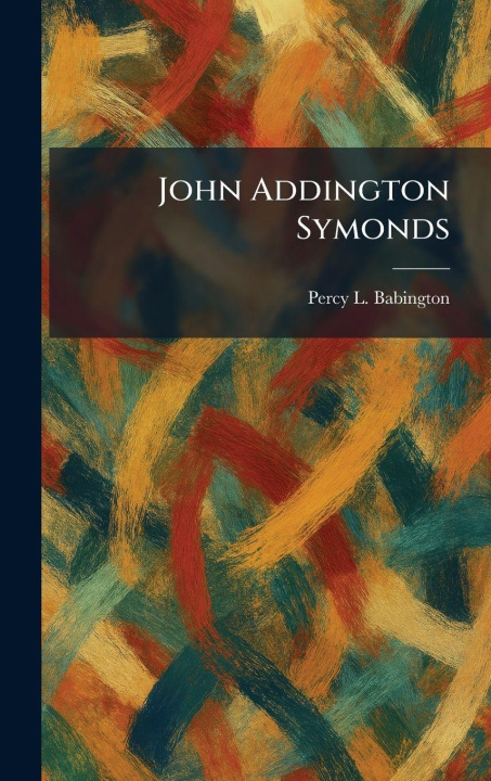 Kniha John Addington Symonds Percy L. Babington