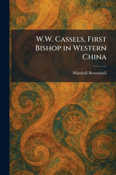 Kniha W.W. Cassels, First Bishop in Western China Marshall Broomhall