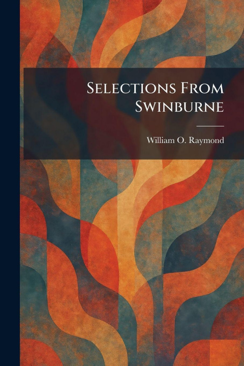 Knjiga Selections From Swinburne William O. Raymond