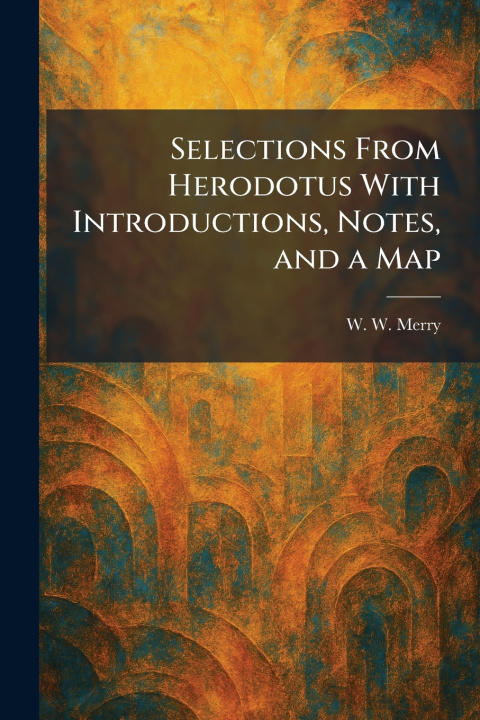 Kniha Selections From Herodotus With Introductions, Notes, and a Map W. W. Merry