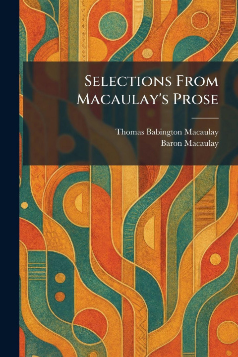Könyv Selections From Macaulay's Prose Thomas Babington Macaulay