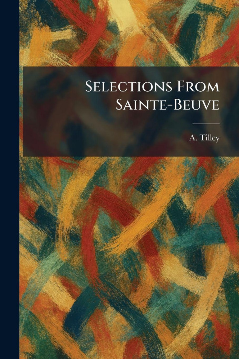 Kniha Selections From Sainte-Beuve A. Tilley