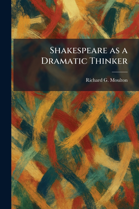 Kniha Shakespeare as a Dramatic Thinker Richard G. Moulton