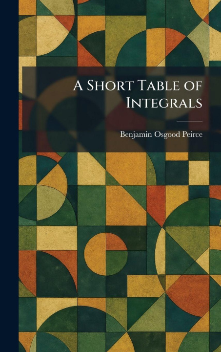 Buch A Short Table of Integrals Benjamin Osgood Peirce