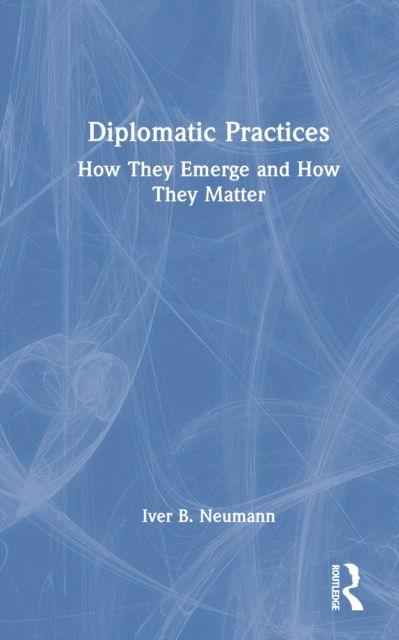 Kniha Diplomatic Practices Iver B. Neumann