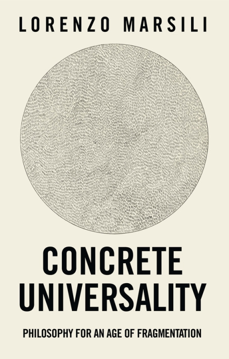 Libro Concrete Universality: Philosophy for an Age of Fr agmentation Lorenzo Marsili