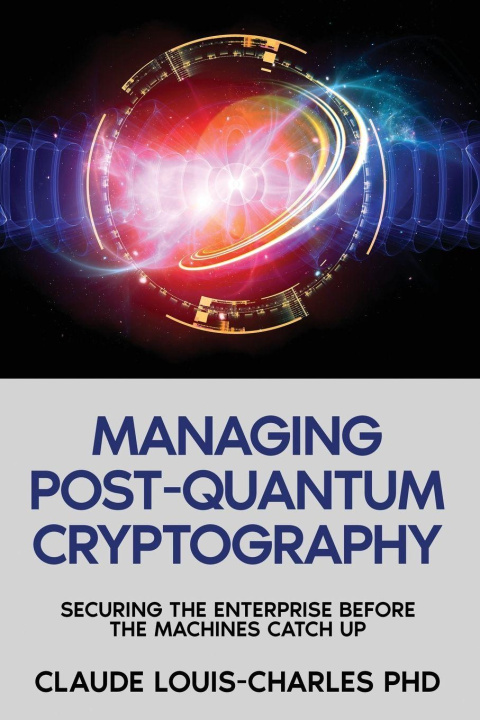 Könyv Managing Post-Quantum Cryptography Claude Louis-Charles