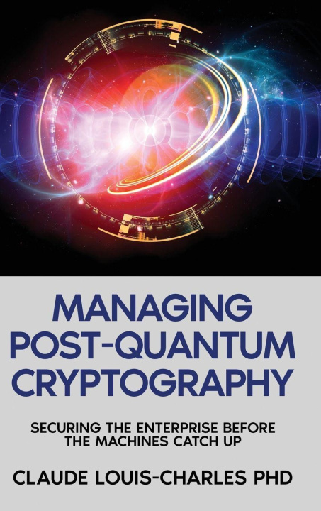 Könyv Managing Post-Quantum Cryptography Claude Louis-Charles