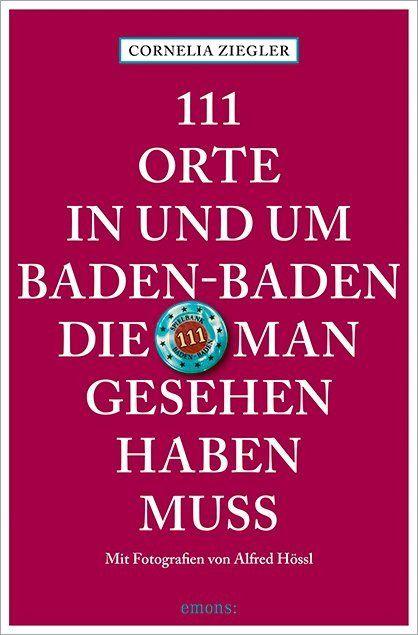 Kniha 111 Orte in und um Baden-Baden, die man gesehen haben muss Alfred Hössl