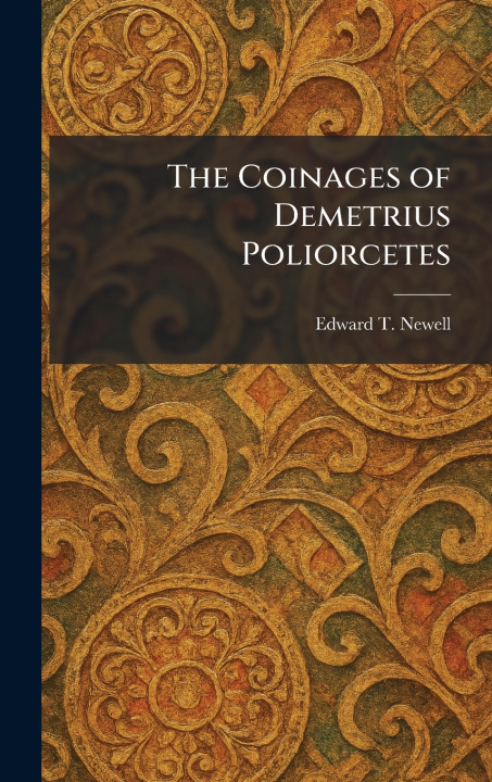 Kniha The Coinages of Demetrius Poliorcetes Edward T. Newell
