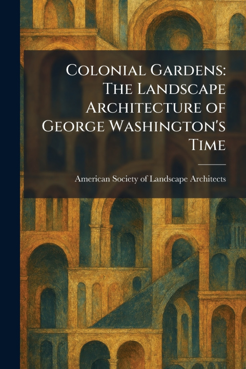 Kniha Colonial Gardens American Society of Landscape Archite...