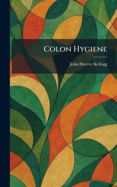 Könyv Colon Hygiene John Harvey Kellogg