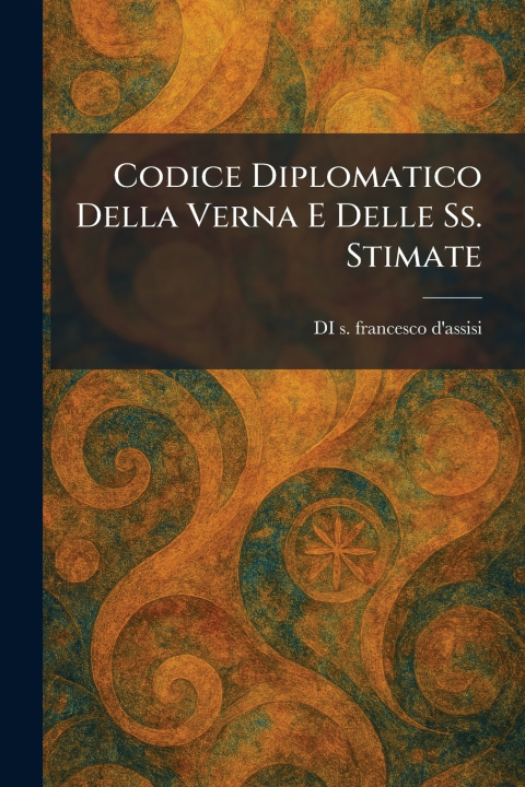 Knjiga Codice Diplomatico Della Verna E Delle Ss. Stimate DI s. francesco d'assisi