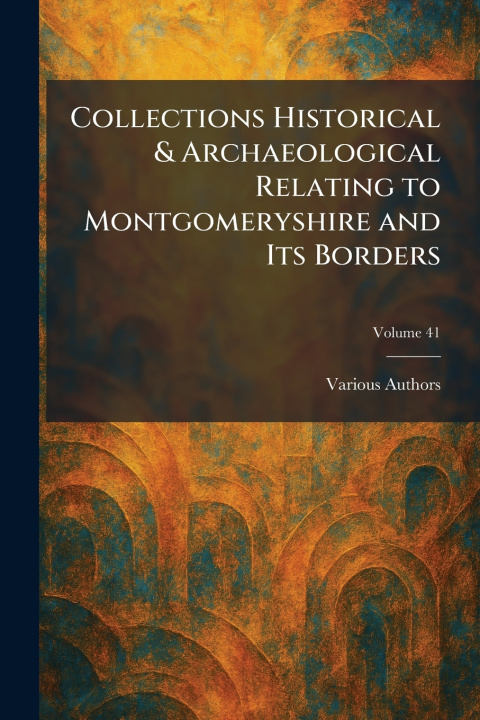 Книга Collections Historical & Archaeological Relating to Montgomeryshire and Its Borders 