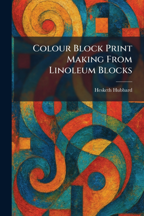 Kniha Colour Block Print Making From Linoleum Blocks Hesketh Hubbard