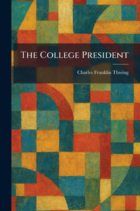 Kniha The College President Charles Franklin Thwing