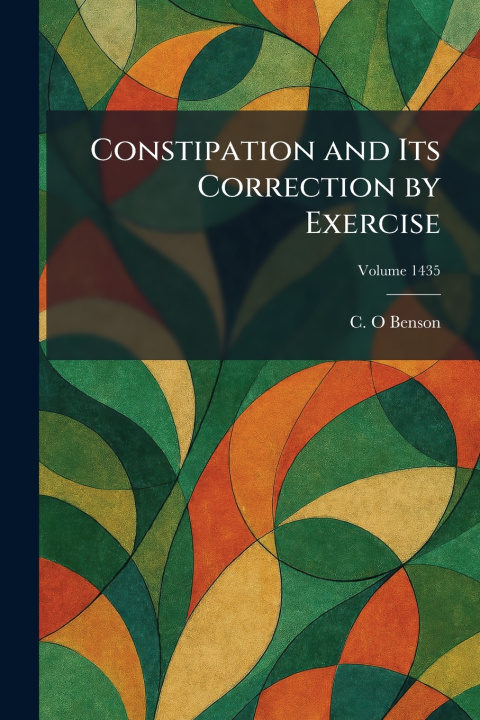 Könyv Constipation and Its Correction by Exercise C. O Benson