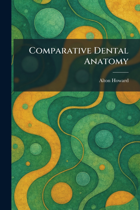 Kniha Comparative Dental Anatomy Alton Howard