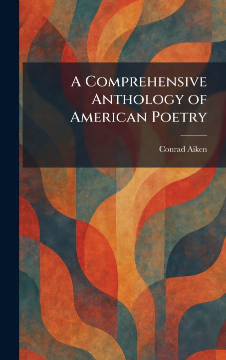 Книга A Comprehensive Anthology of American Poetry Conrad Aiken