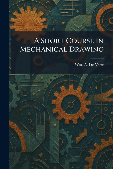Knjiga A Short Course in Mechanical Drawing Wm. A. De Vette