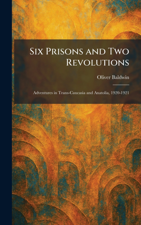 Kniha Six Prisons and Two Revolutions Oliver Baldwin
