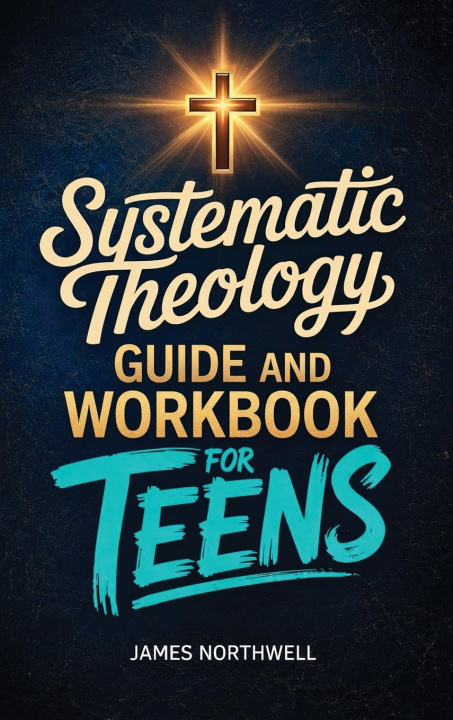 Книга Systematic Theology Guide and Workbook for Teens James Northwell