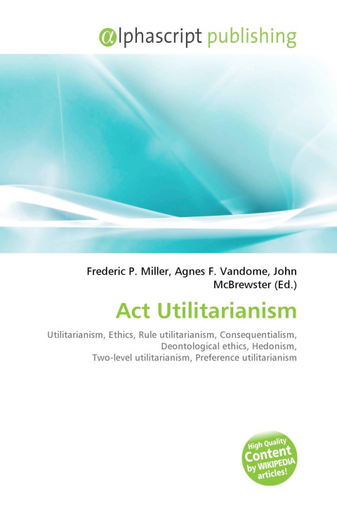 Book Act Utilitarianism Agnes F. Vandome