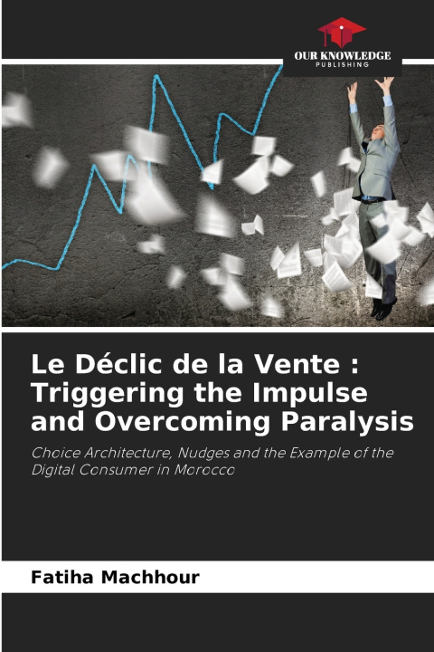 Knjiga Le Déclic de la Vente : Triggering the Impulse and Overcoming Paralysis Fatiha Machhour