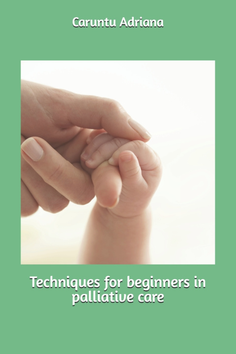 Книга Techniques for beginners in palliative care Caruntu Adriana