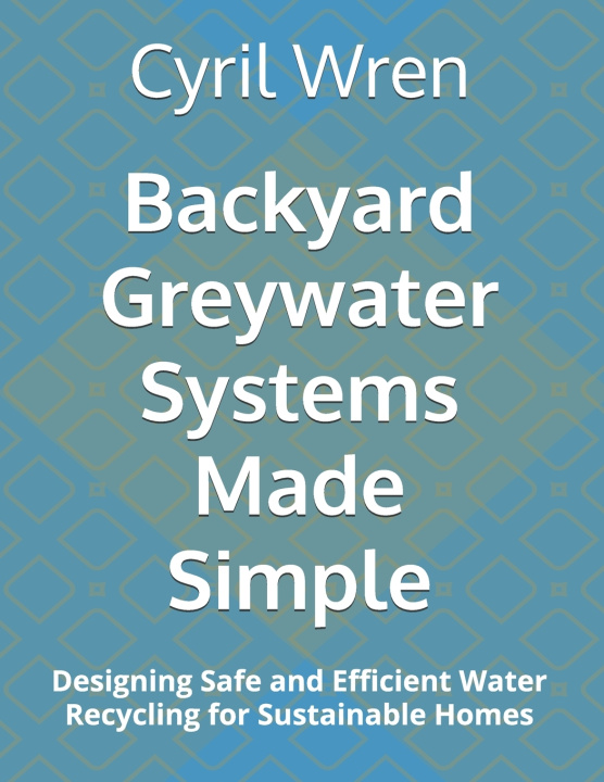Kniha Backyard Greywater Systems Made Simple Cyril Wren