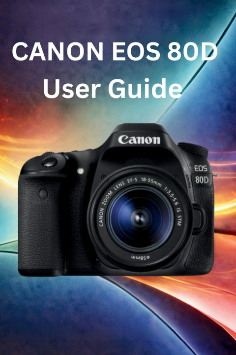 Kniha Canon EOS 80D User Guide LOUISE M. ELLISON