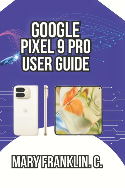 Kniha Google Pixel 9 Pro User Guide Mary Franklin. C.
