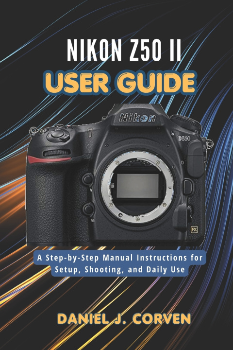 Knjiga Nikon Z50 II User Guide Daniel J. Corven