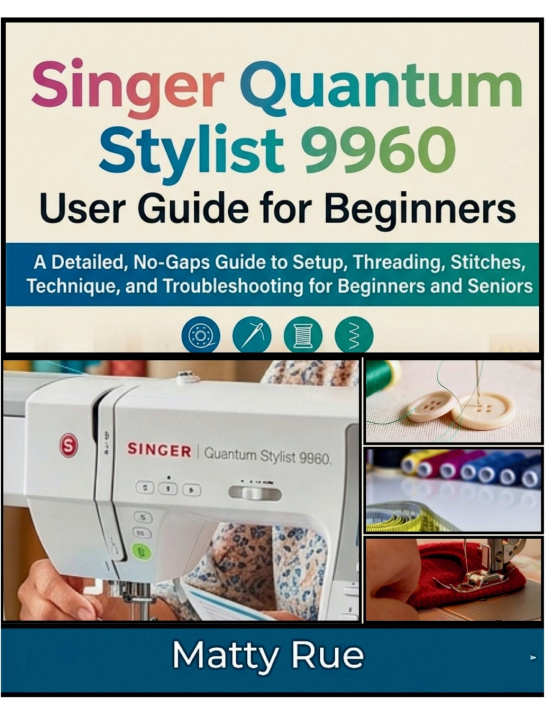 Книга Singer Quantum Stylist 9960 User Guide for Beginners Matty Rue