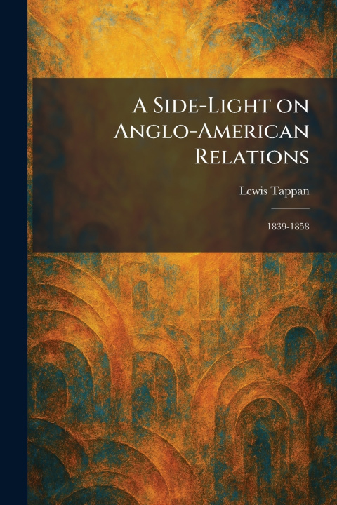 Книга A Side-Light on Anglo-American Relations Lewis Tappan