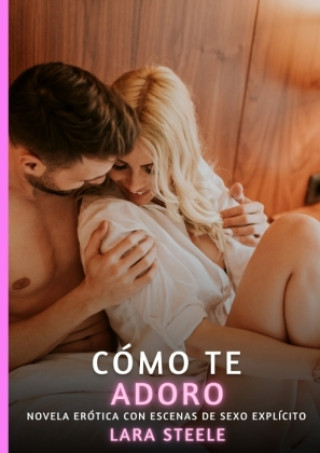 Knjiga Cómo te Adoro Lara Steele