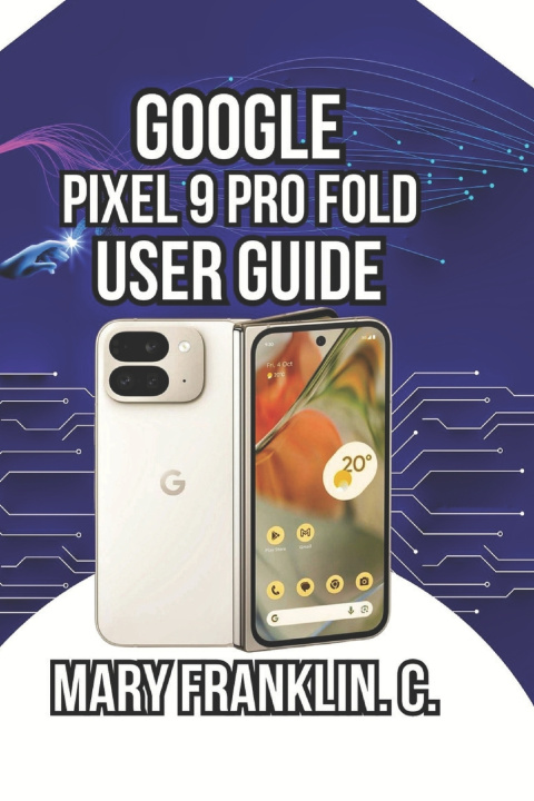 Knjiga Google Pixel 9 Pro Fold User Guide Mary Franklin. C.