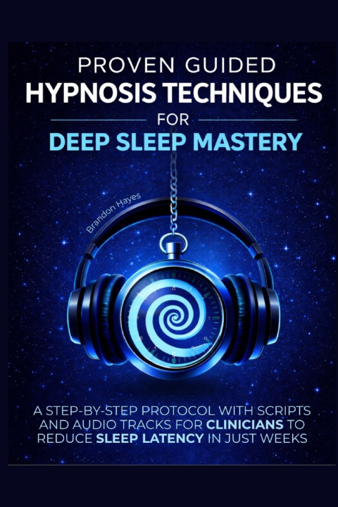 Kniha PROVEN GUIDED HYPNOSIS TECHNIQUES FOR DEEP SLEEP MASTERY Brandon Hayes