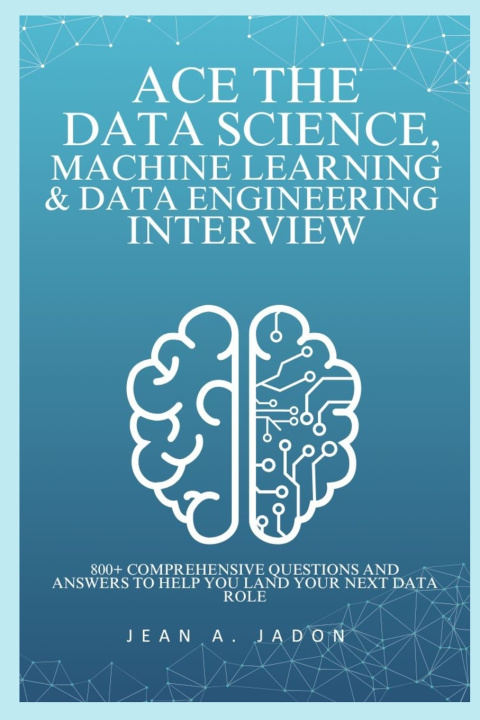 Knjiga Ace The Data Science, Machine Learning & Data Engineering Interview JEAN A. JADON