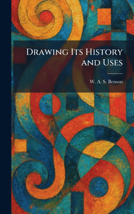 Knjiga Drawing Its History and Uses W. A. S. Benson