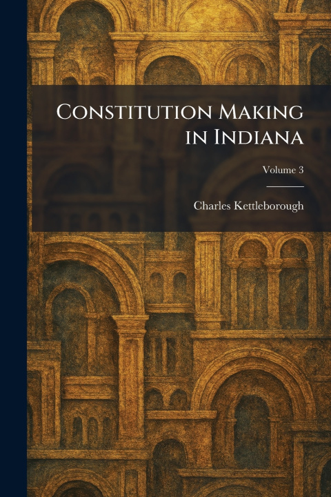 Knjiga Constitution Making in Indiana Charles Kettleborough