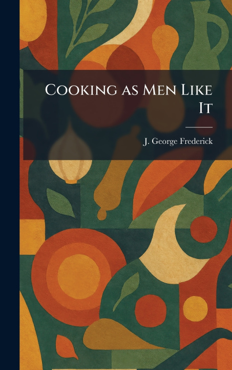 Knjiga Cooking as Men Like It J. George Frederick