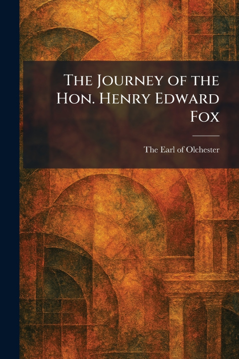 Kniha The Journey of the Hon. Henry Edward Fox The Earl of Olchester