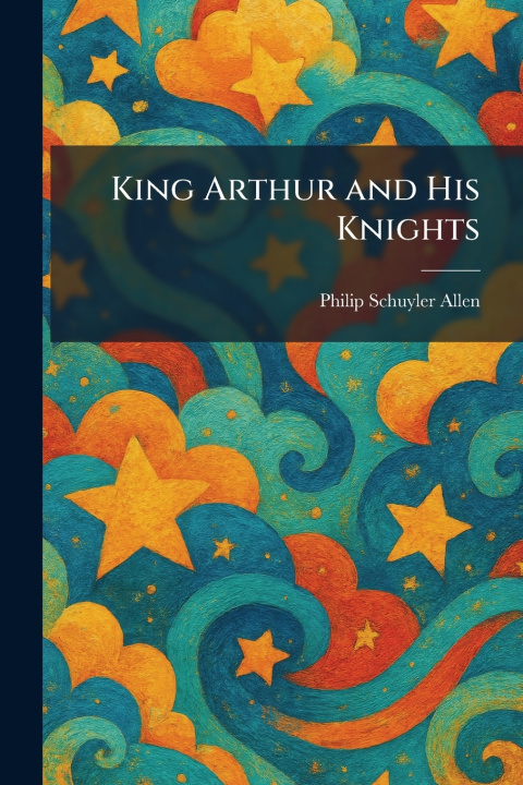 Knjiga King Arthur and His Knights Philip Schuyler Allen