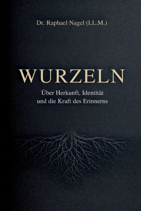 Kniha WURZELN - Über Herkunft, Identität und die Kraft des Erinnerns Dr. Rapahel Nagel (LL.M)
