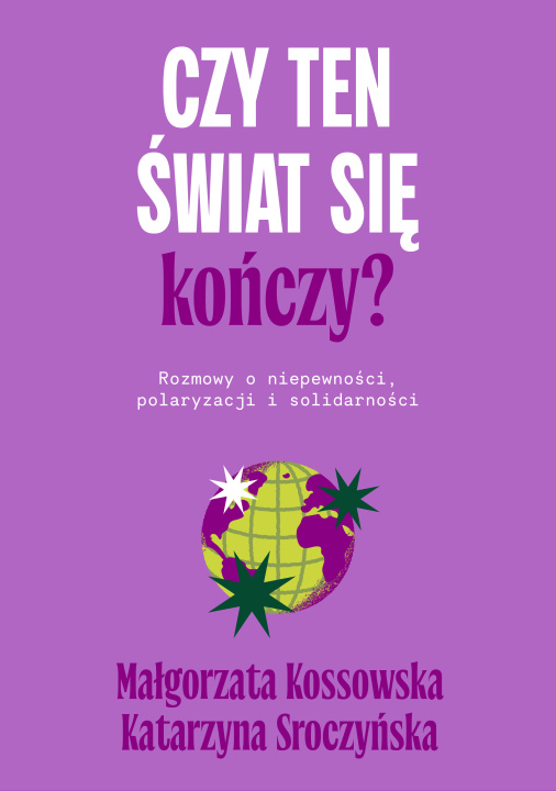 Boek Czy ten świat się kończy? Rozmowy o niepewności, polaryzacji i solidarności Małgorzata Kossowska