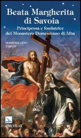 Kniha Beata Margherita di Savoia. Principessa e fondatrice del Monastero Domenicano di Alba Massimiliano Taroni